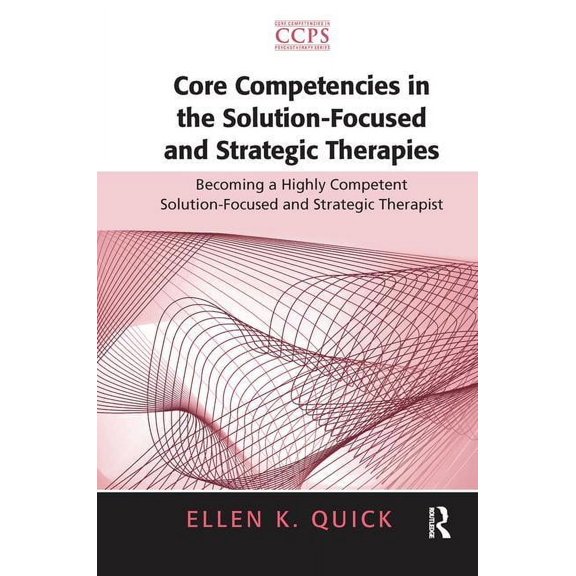 Core Competencies in Psychotherapy Core Competencies in the Solution-Focused and Strategic Therapies: Becoming a Highly Competent Solution-Focused and Stra, (Hardcover)