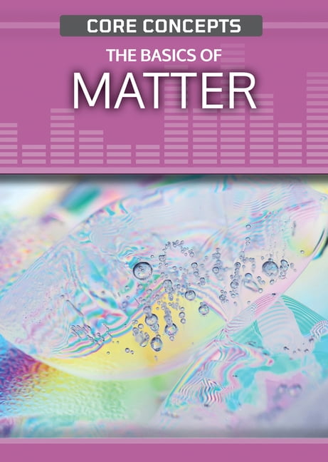 Core Concepts (Second Edition) The Basics of Matter, (Hardcover)