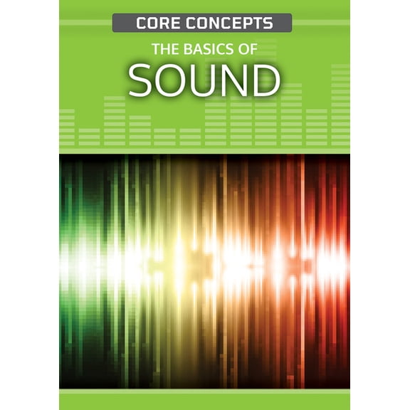 Core Concepts (Second Edition) The Basics of Sound, (Hardcover)