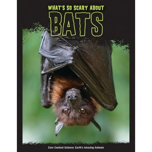 Core Content Science -- Earth's Amazing Animals: What's So Scary about Bats? (Paperback)