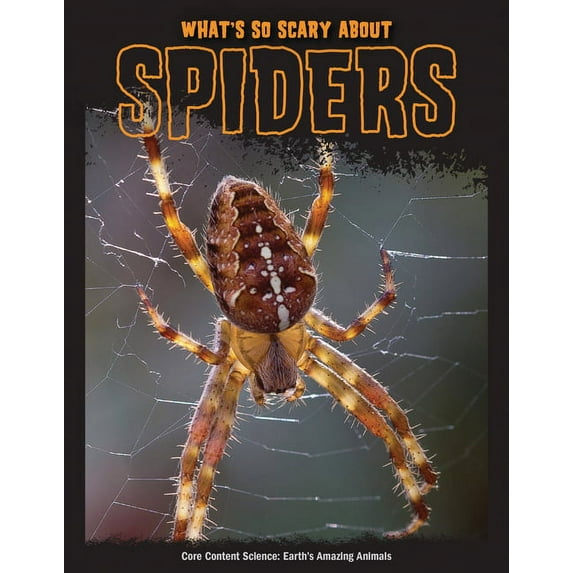 Core Content Science -- Earth's Amazing Animals: What's So Scary about Spiders? (Hardcover)