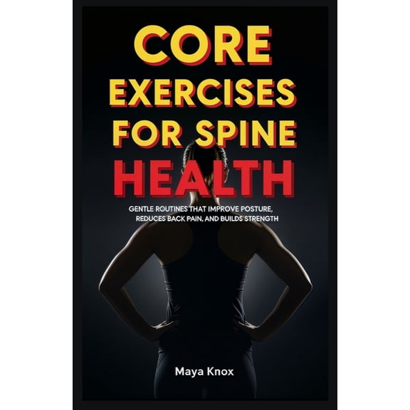 Core Exercises for Spine Health: Gentle Routines that Improve Posture, Reduces Back Pain, and Builds Strength, (Paperback)