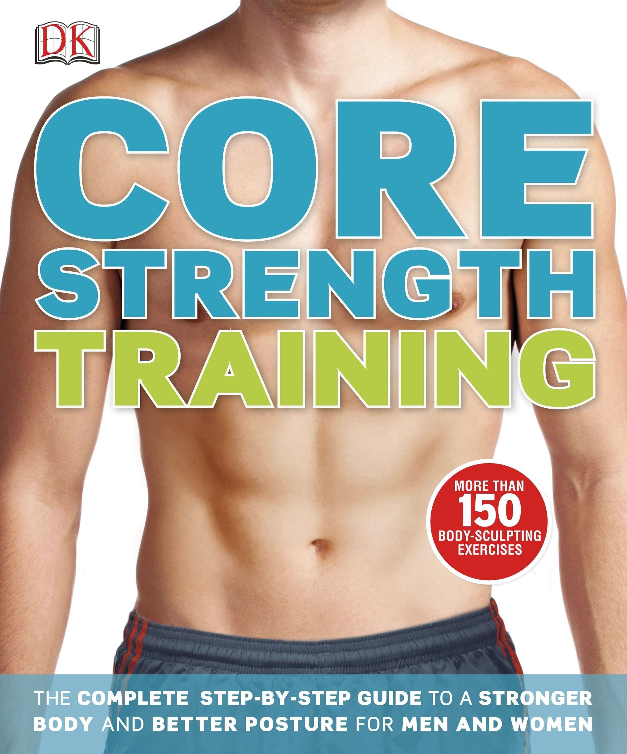 Core Strength Training : The Complete Step-by-Step Guide to a Stronger ...