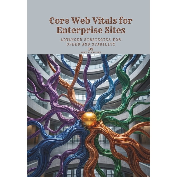 Core Web Vitals for Enterprise Sites: Advanced Strategies for Speed and Stability, (Paperback)