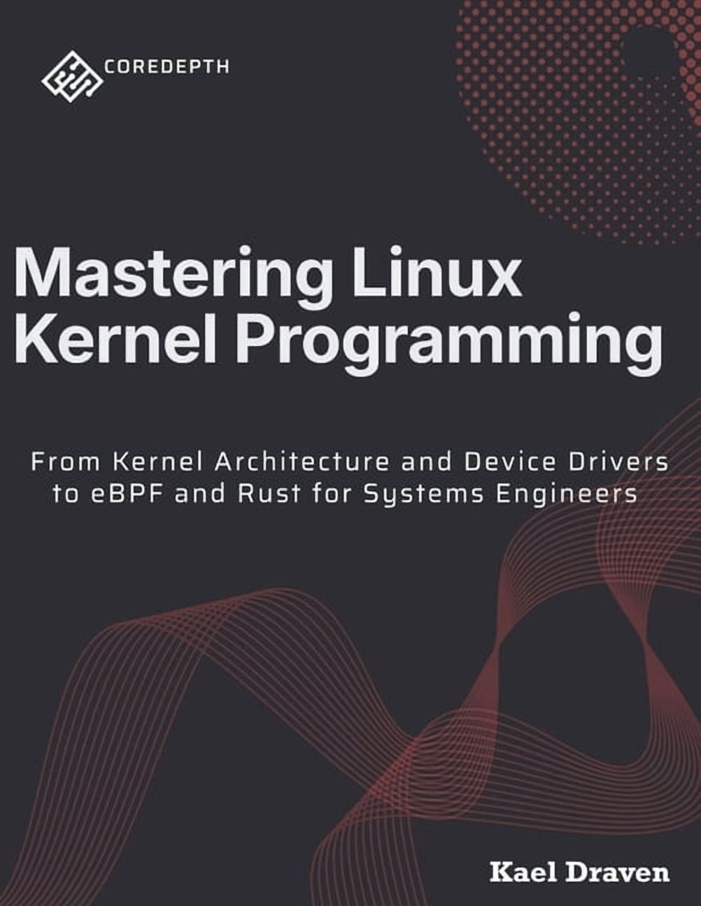 Coredepth Mastering Linux Kernel Programming: From Kernel Architecture ...