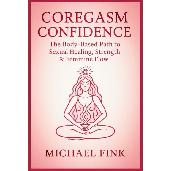 Superflowbalance: The Feminine Art of Re Coregasm Confidence: The Body-Based Path to Sexual Healing, Strength & Feminine Flow: How Women Can Use Movement and, (Paperback)