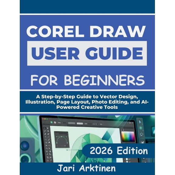 Corel Draw 2026 User Guide for Beginners: A Step-by-Step Guide to Vector Design, Illustration, Page Layout, Photo Editin, (Paperback)