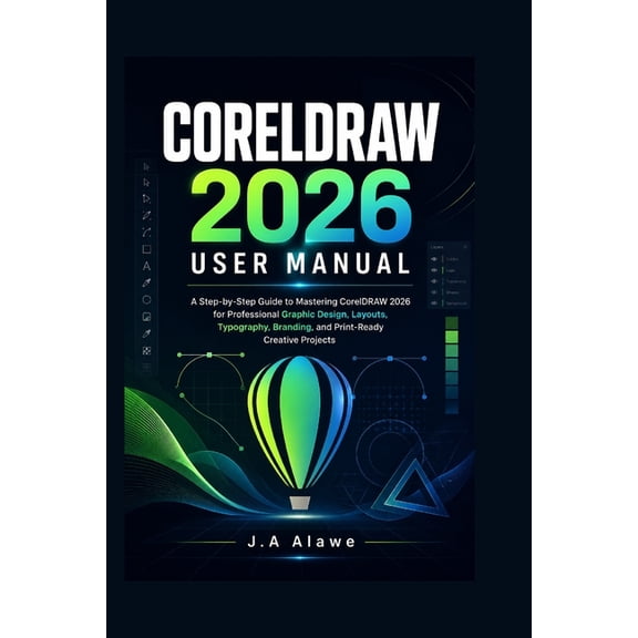 CorelDRAW 2026 User Manual: A Step-by-Step Guide to Mastering CorelDRAW 2026 for Professional Graphic Design, Layouts, T, (Paperback)