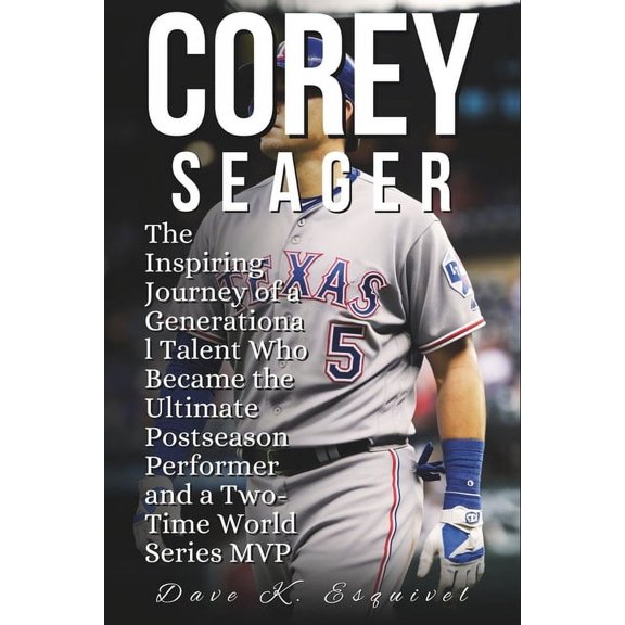 Corey Seager: The Inspiring Journey of a Generational Talent Who Became the Ultimate Postseason Performer and a Two-Time, (Paperback)