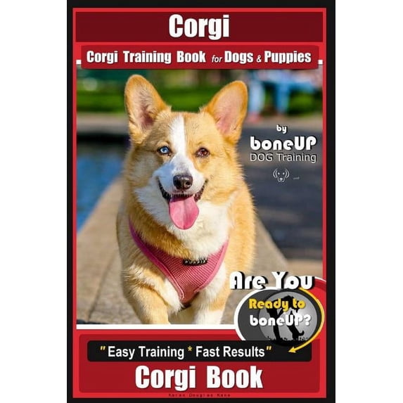 Corgi, Corgi Training Book: Corgi, Corgi Training Book for Dogs and Puppies by Bone Up Dog Training: Are You Ready to Bone Up? Easy Training * Fast Results Corgi Book (Paperback)