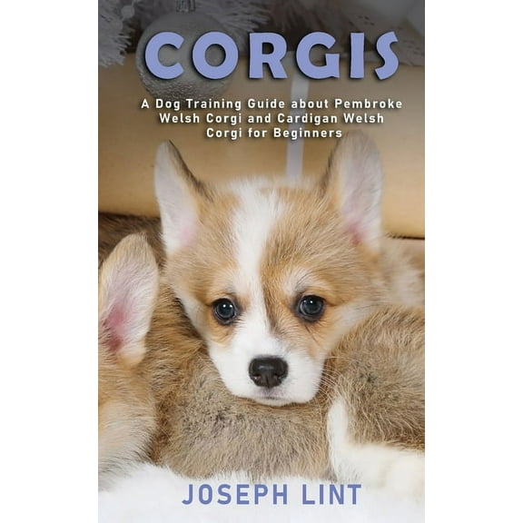 Corgis: A Dog Training Guide about Pembroke Welsh Corgi and Cardigan Welsh Corgi for Beginners, (Paperback)