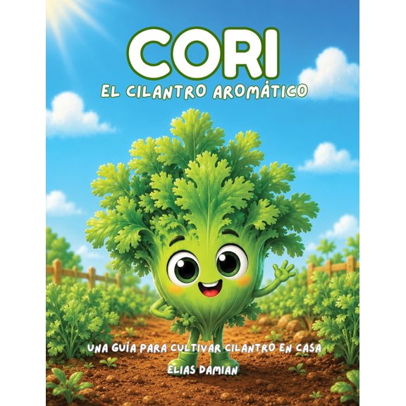 Cori, el cilantro aromtico: Una gua para cultivar cilantro en casa, (Paperback)