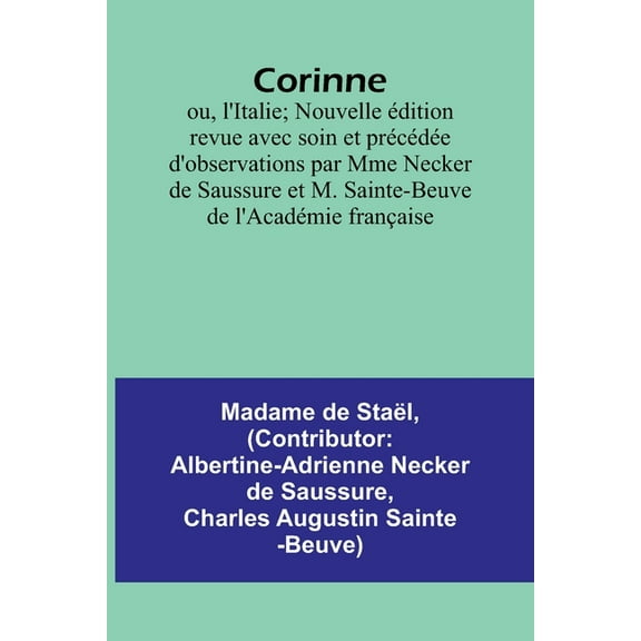 Corinne; ou, l'Italie; Nouvelle dition revue avec soin et prcde d'observations par Mme Necker de Saussure et M. Sain, (Paperback)