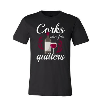 Corks Are For Quitters T-Shirt