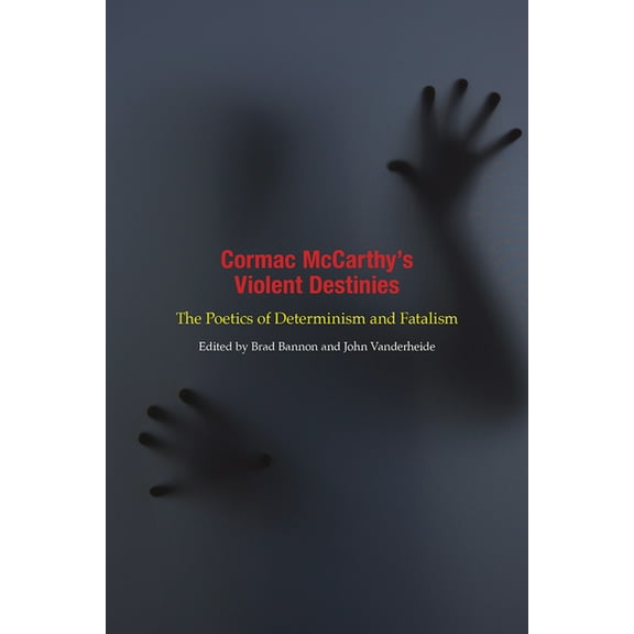 Cormac McCarthy's Violent Destinies: The Poetics of Determinism and Fatalism, (Hardcover)