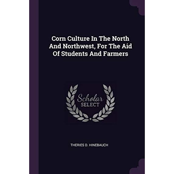 Corn Culture In The North And Northwest, For The Aid Of Students And Farmers (Paperback)