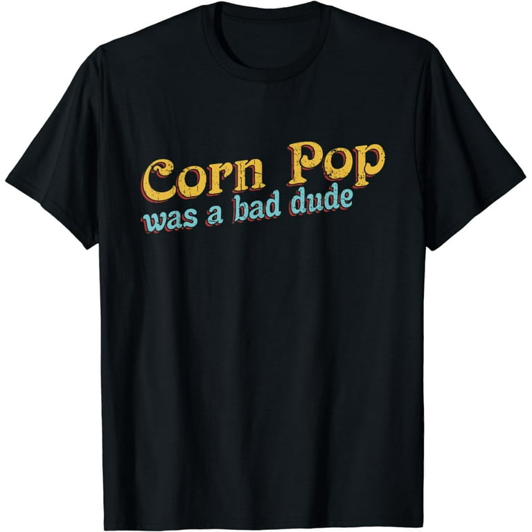 Corn Pop Was A Bad Dude Corn Farmer Corn Jokes T-Shirt