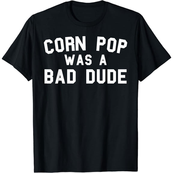 Corn Pop Was A Bad Dude Funny Election 2020 Meme T-Shirt