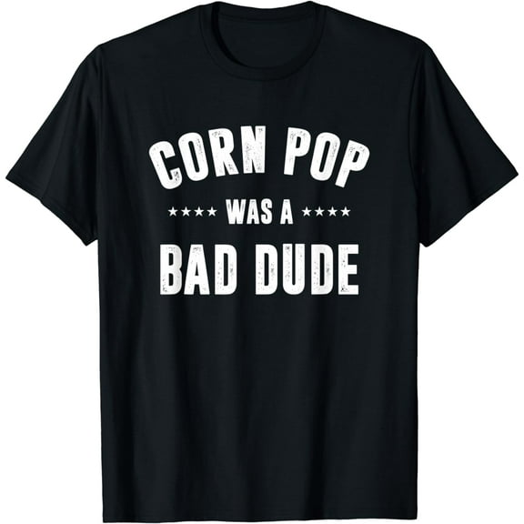 Corn Pop Was A Bad Dude Funny Creative Graphic T-Shirt