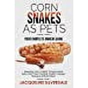 Corn Snakes as Pets - Your Complete Owners Guide Including Care, Habitat, Temperament, Tanks, Diet, Food, Feeding, Health, Lifespan, Diseases and Much More! Paperback