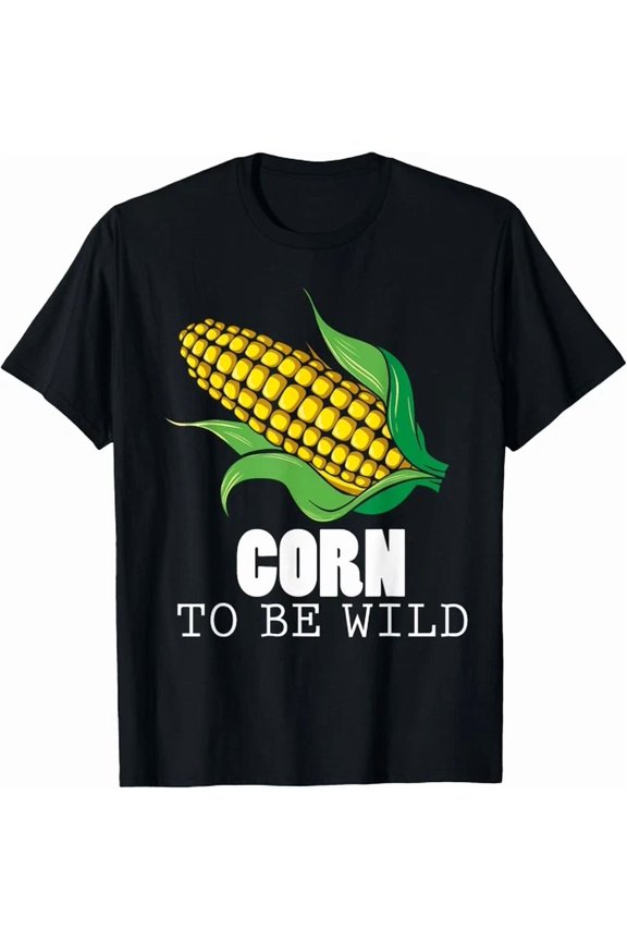 Corn To Be Wild Shirt Funny Sweet Corns Humor T-Shirt