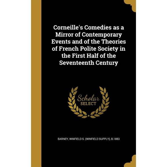 Corneille's Comedies as a Mirror of Contemporary Events and of the Theories of French Polite Society in the First Half of the Seventeenth Century (Hardcover)