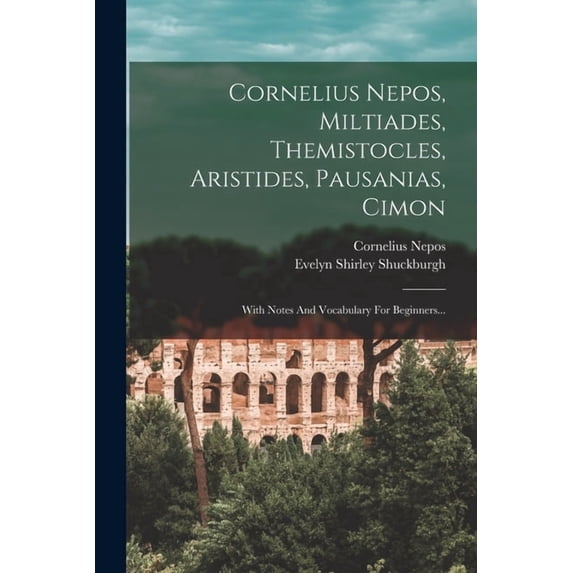 Cornelius Nepos, Miltiades, Themistocles, Aristides, Pausanias, Cimon: With Notes And Vocabulary For Beginners..., (Paperback)