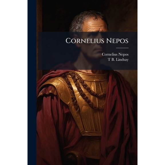 Cornelius Nepos : With Notes, Vocabulary, Index of Proper Names, and Exercises for Translation Into Latin (Paperback)