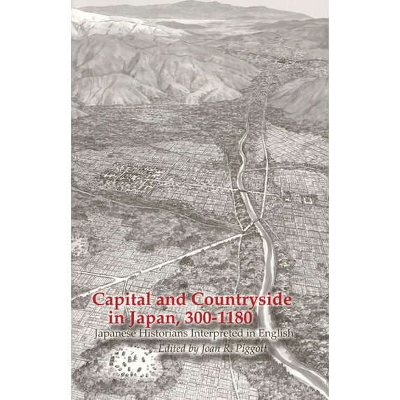 Cornell East Asia: Capital and Countryside in Japan, 300-1180: Japanese Historians Interpreted in English (Paperback)