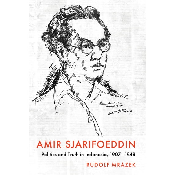 Cornell Modern Indonesia Project Amir Sjarifoeddin: Politics and Truth in Indonesia, 1907-1948, (Paperback)