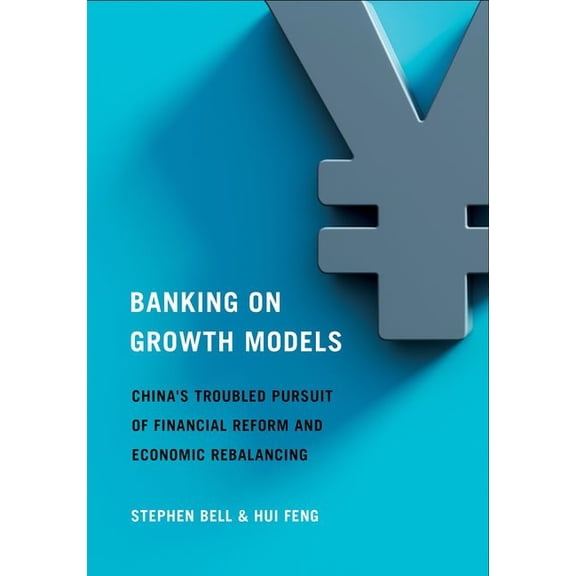 Cornell Studies in Money Banking on Growth Models: China's Troubled Pursuit of Financial Reform and Economic Rebalancing, (Hardcover)