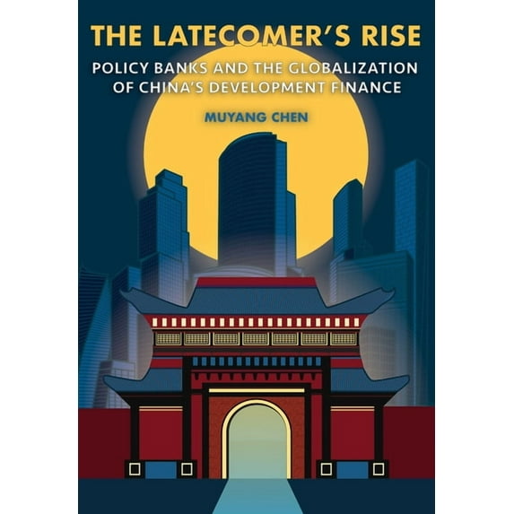 Cornell Studies in Money The Latecomer's Rise: Policy Banks and the Globalization of China's Development Finance, (Hardcover)