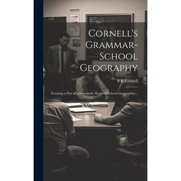 Cornell's Grammar-school Geography: Forming a Part of a Systematic Series of School Geographies..., (Hardcover)