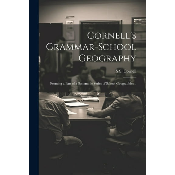 Cornell's Grammar-school Geography: Forming a Part of a Systematic Series of School Geographies..., (Paperback)
