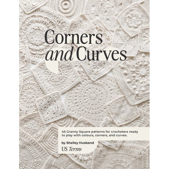 Corners and Curves US Terms Edition: 45 Granny Square patterns for crocheters ready to play with colours, corners, and c, (Paperback)