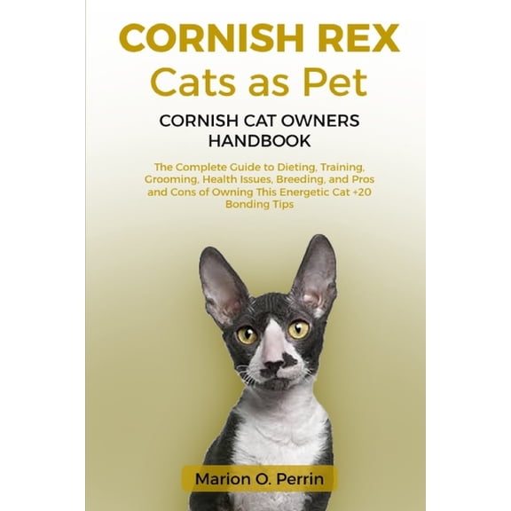Cornish Rex Cats as Pet - Cornish Cat Owners Handbook: The Complete Guide to Dieting, Training, Grooming, Health Issues,, (Paperback)