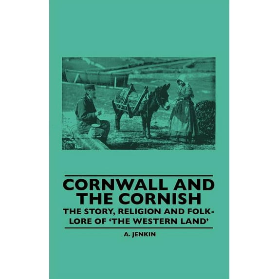Cornwall and the Cornish - The Story, Religion and Folk-Lore of 'The Western Land', (Paperback)