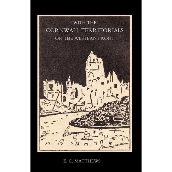 With the Cornwall Territorials on the Western Front Being the History of the Fifth Battalion, Duke of Cornwallos Light I, (Paperback)