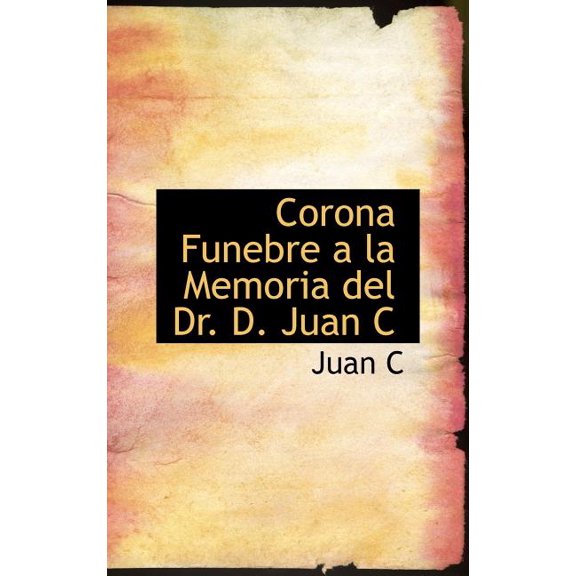 Corona Funebre a la Memoria del Dr. D. Juan Carlos Gomez (Hardcover)