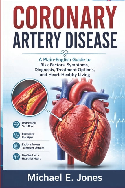 Coronary Artery Disease: A Plain-English Guide to Risk Factors, Symptoms, Diagnosis, Treatment Options, and Heart-Health, (Paperback)