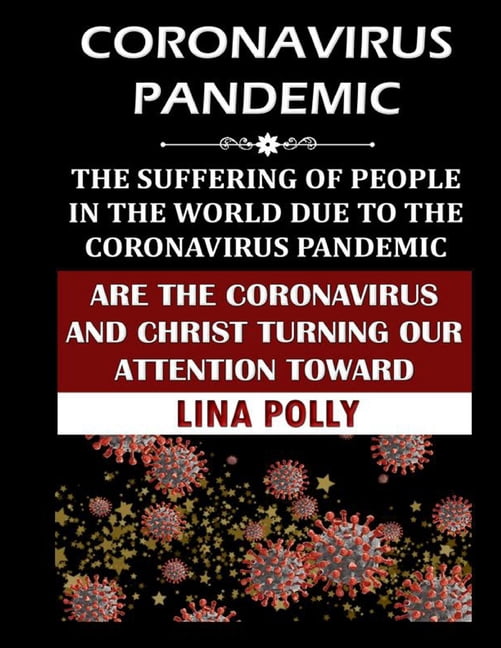 Coronavirus Pandemic: The Suffering Of People In The World Due To The Coronavirus Pandemic: Are The Coronavirus And Christ Turning Our Attention Toward (Paperback)