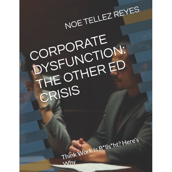 Corporate Dysfunction Corporate Dysfunction: THE OTHER ED CRISIS: Think Work Is B*lls*ht? Here's Why, Book 1, (Paperback)