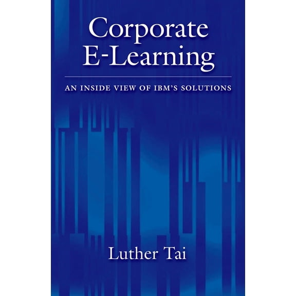 Corporate E-Learning : An Inside View of IBM's Solutions