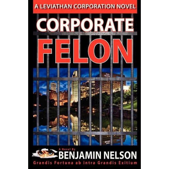 Corporate Felon: Grandis Fortuna ab intra Grandis Exitium Paperback 148199851X 9781481998512 Benjamin Nelson