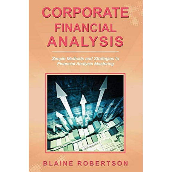 Pre-Owned Corporate Financial Analysis: Simple Methods and Strategies to Financial Analysis Mastering: 2 Paperback