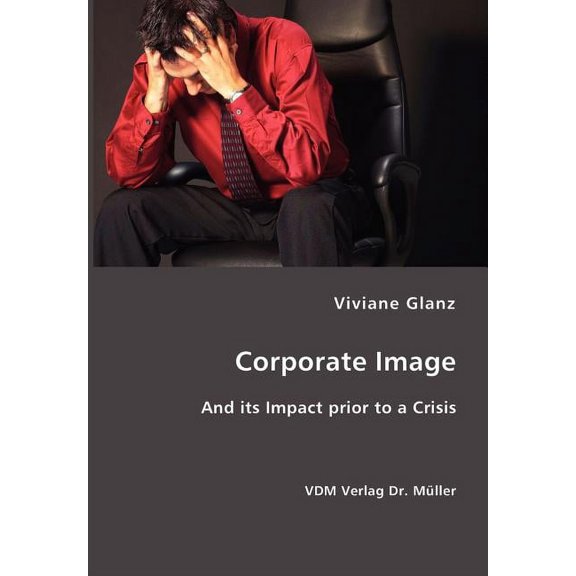 Corporate Image- And its Impact prior to a Crisis (Paperback)