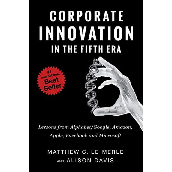Pre-Owned Corporate Innovation in the Fifth Era: Lessons from Alphabet/Google, Amazon, Apple, Facebook, and (Paperback) by Matthew C Le Merle, Alison Davis