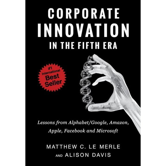 Corporate Innovation in the Fifth Era: Lessons from Alphabet/Google, Amazon, Apple, Facebook, and Microsoft (Hardcover)