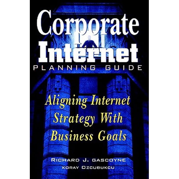 Pre-Owned Corporate Internet Planning Guide : Aligning Internet Strategy with Business Goals