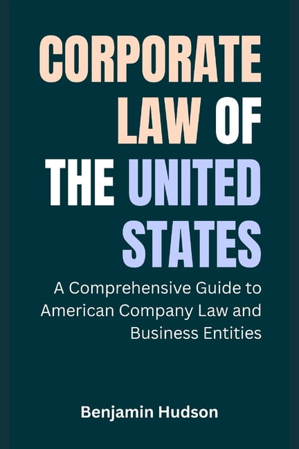 Corporate Law of the United States: A Comprehensive Guide to American Company Law and Business Entities, (Paperback)